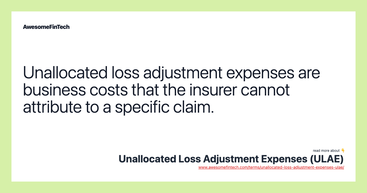 Unallocated loss adjustment expenses are business costs that the insurer cannot attribute to a specific claim.