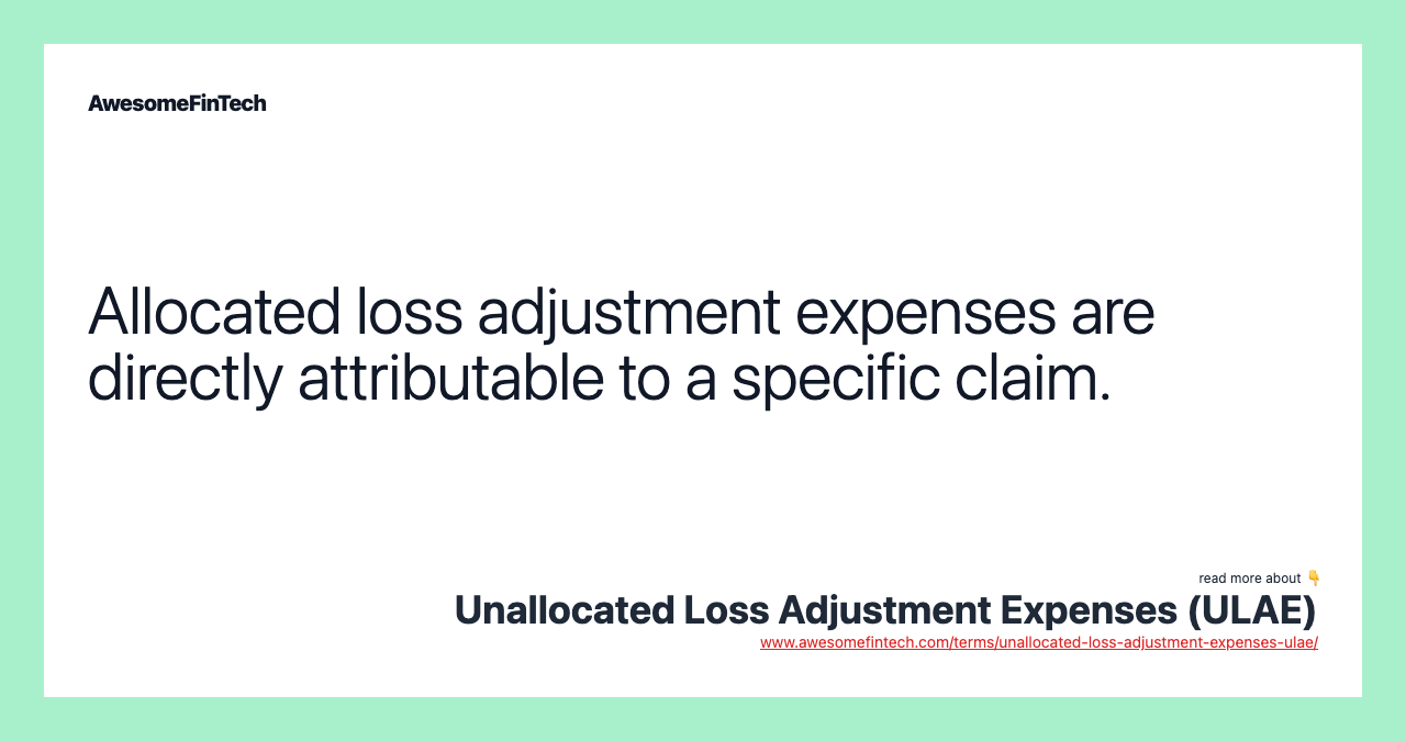 Allocated loss adjustment expenses are directly attributable to a specific claim.