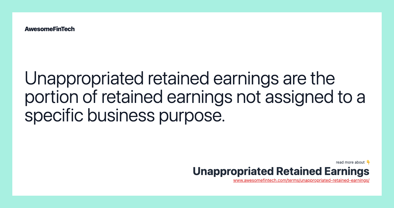 Unappropriated retained earnings are the portion of retained earnings not assigned to a specific business purpose.