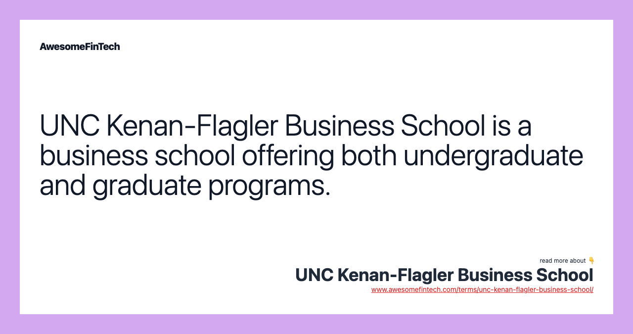UNC Kenan-Flagler Business School is a business school offering both undergraduate and graduate programs.