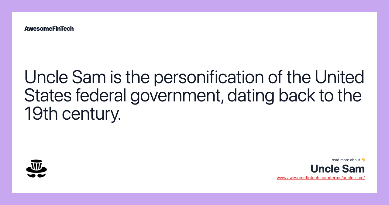 Uncle Sam is the personification of the United States federal government, dating back to the 19th century.