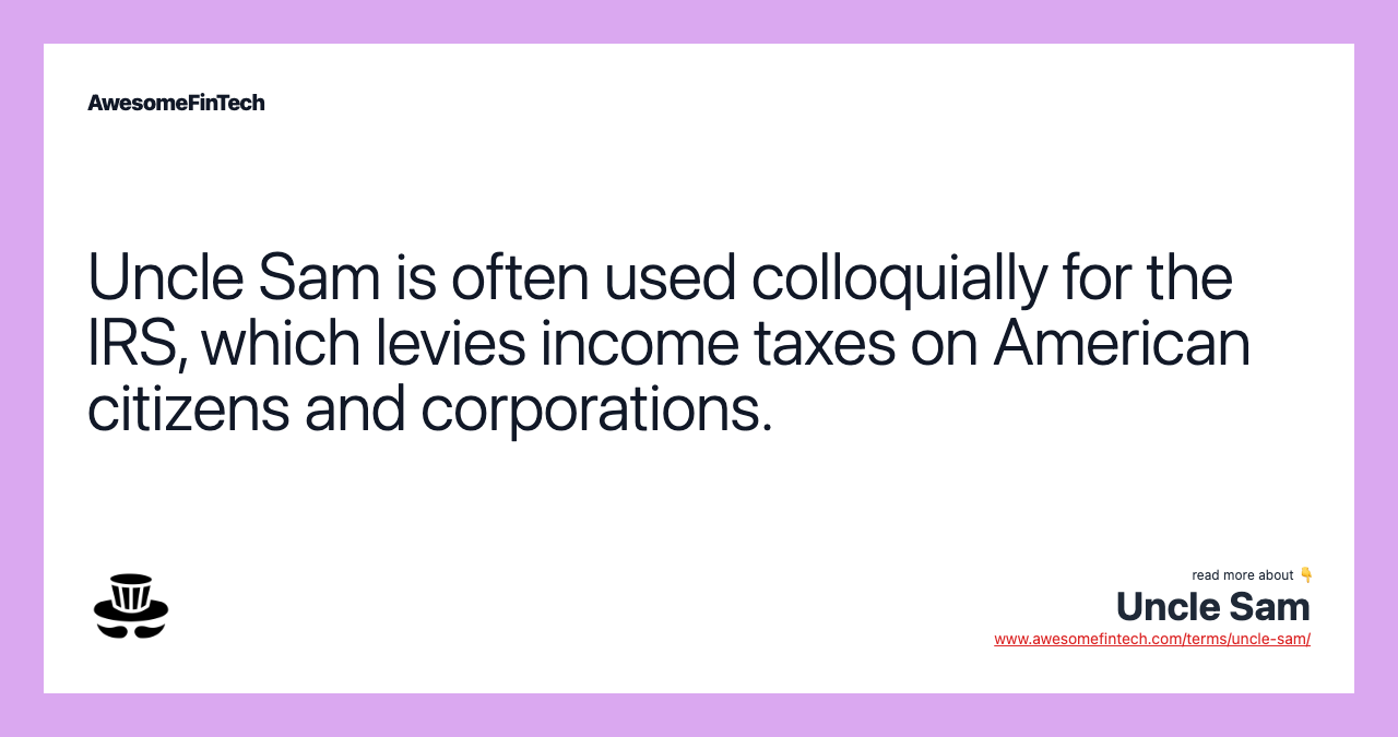 Uncle Sam is often used colloquially for the IRS, which levies income taxes on American citizens and corporations.