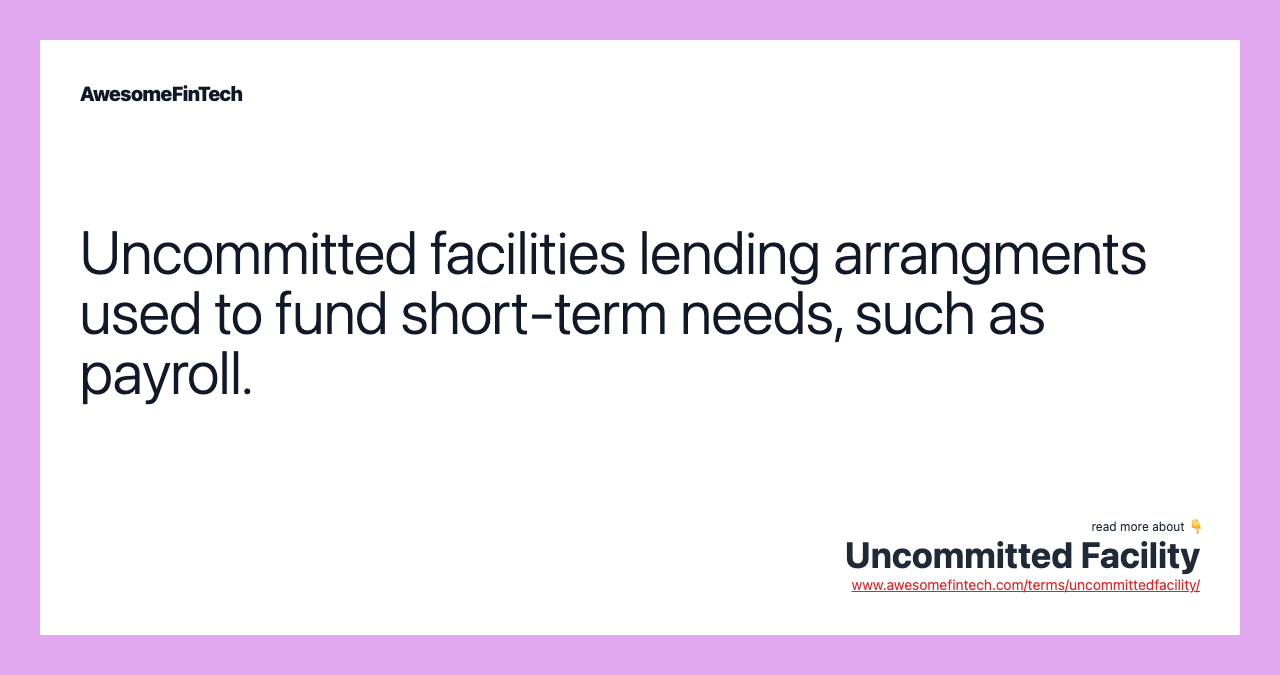 Uncommitted facilities lending arrangments used to fund short-term needs, such as payroll.