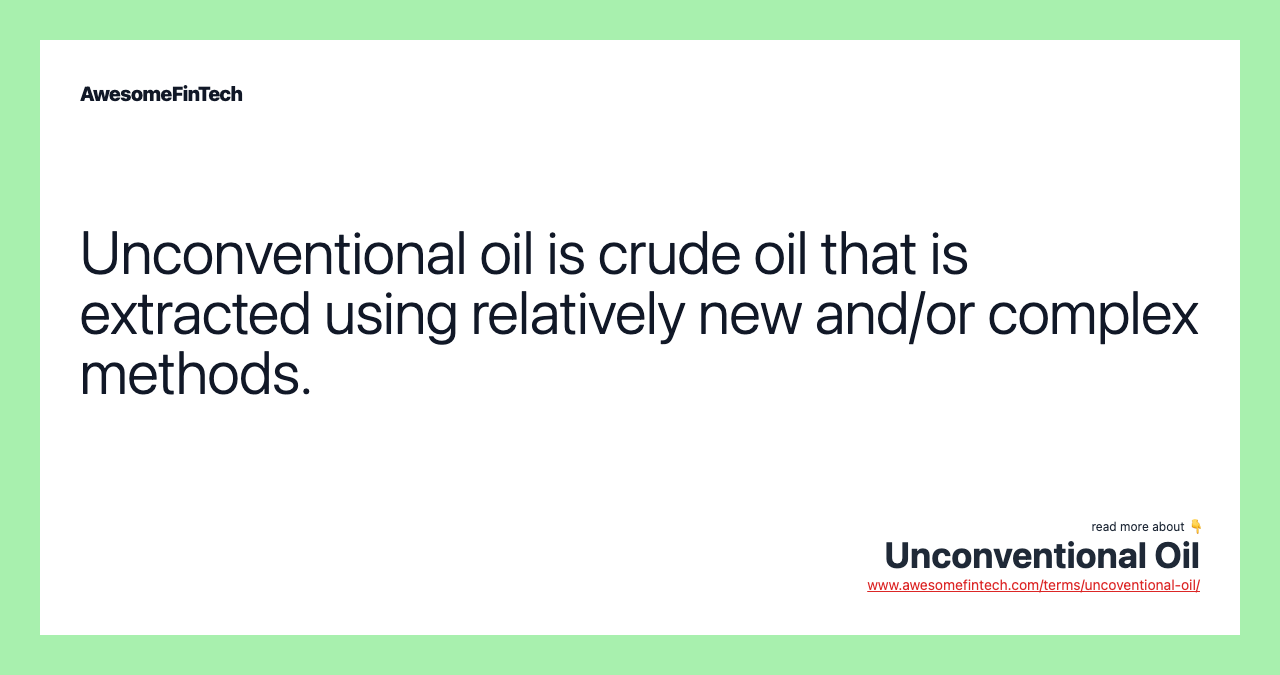 Unconventional oil is crude oil that is extracted using relatively new and/or complex methods.