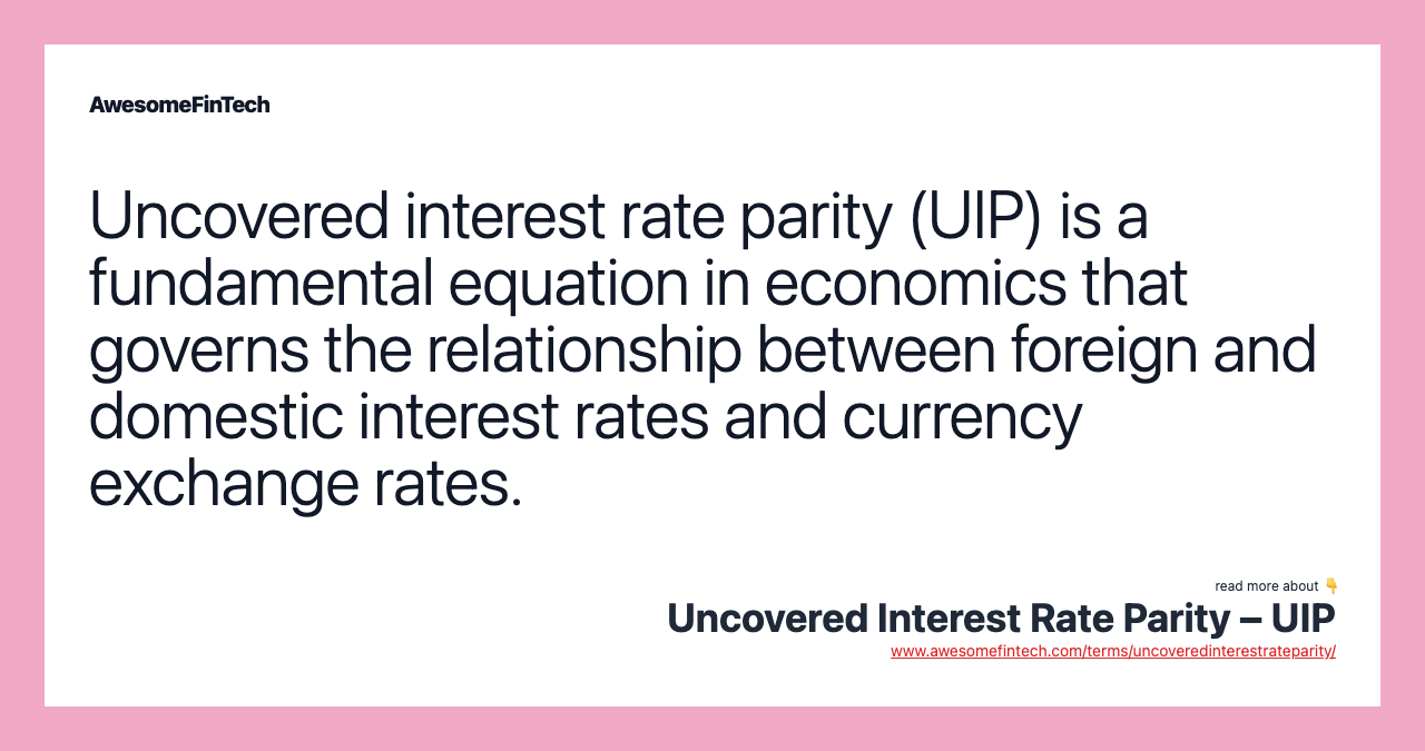 Uncovered interest rate parity (UIP) is a fundamental equation in economics that governs the relationship between foreign and domestic interest rates and currency exchange rates.