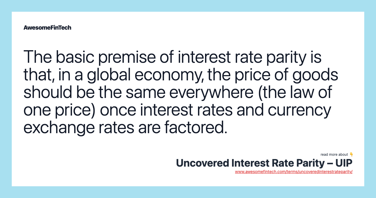 The basic premise of interest rate parity is that, in a global economy, the price of goods should be the same everywhere (the law of one price) once interest rates and currency exchange rates are factored.