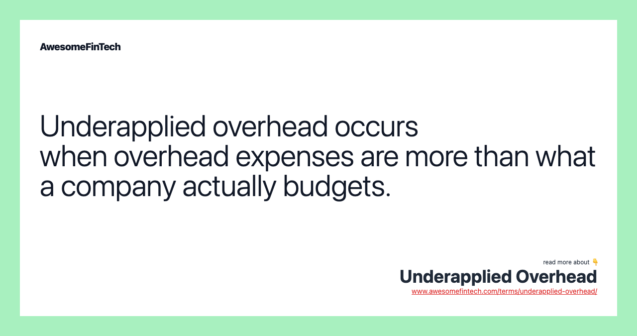 Underapplied overhead occurs when overhead expenses are more than what a company actually budgets.