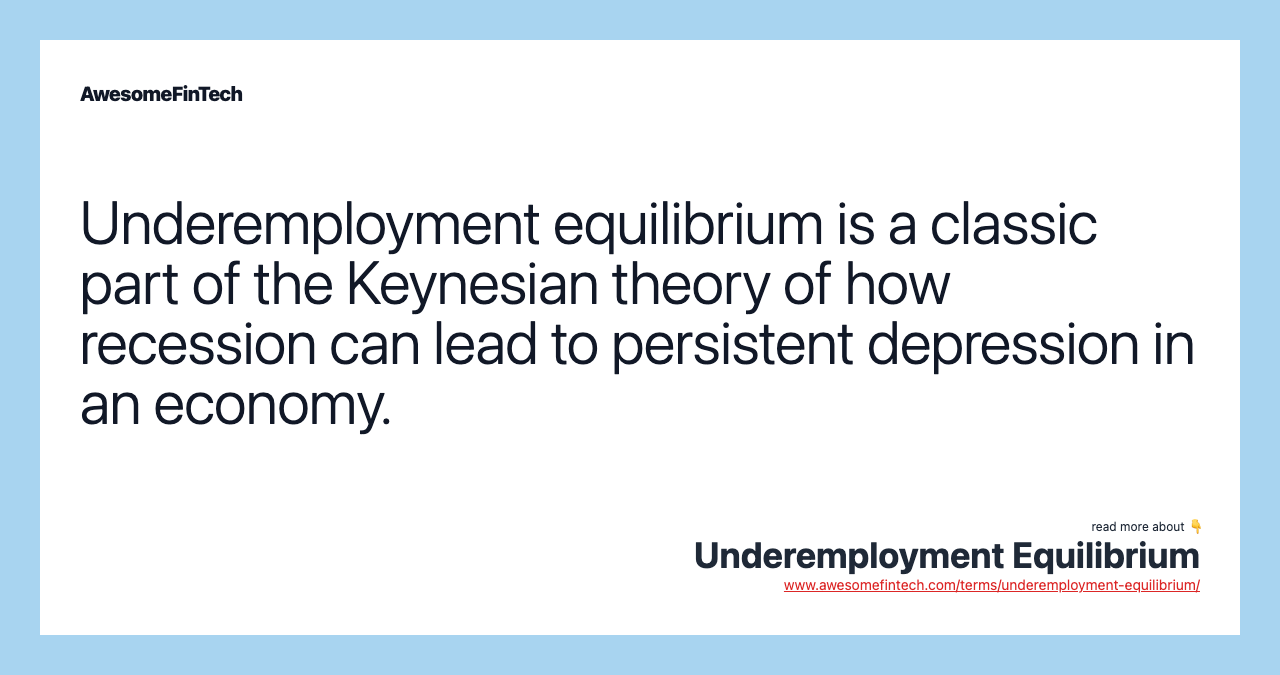 Underemployment equilibrium is a classic part of the Keynesian theory of how recession can lead to persistent depression in an economy.