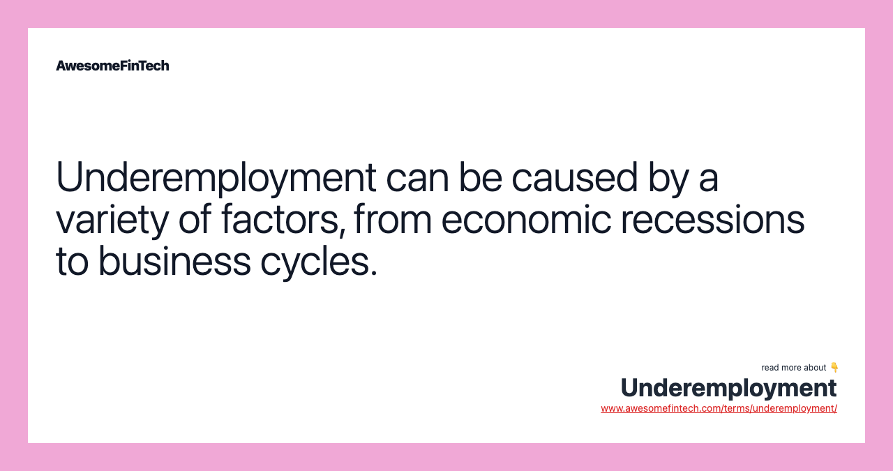 Underemployment can be caused by a variety of factors, from economic recessions to business cycles.