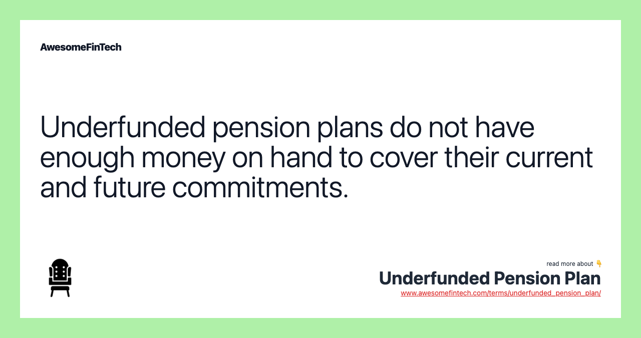 Underfunded pension plans do not have enough money on hand to cover their current and future commitments.