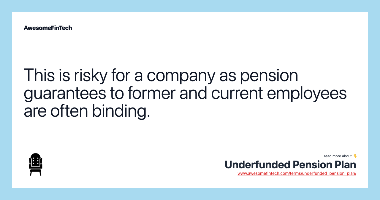 This is risky for a company as pension guarantees to former and current employees are often binding.
