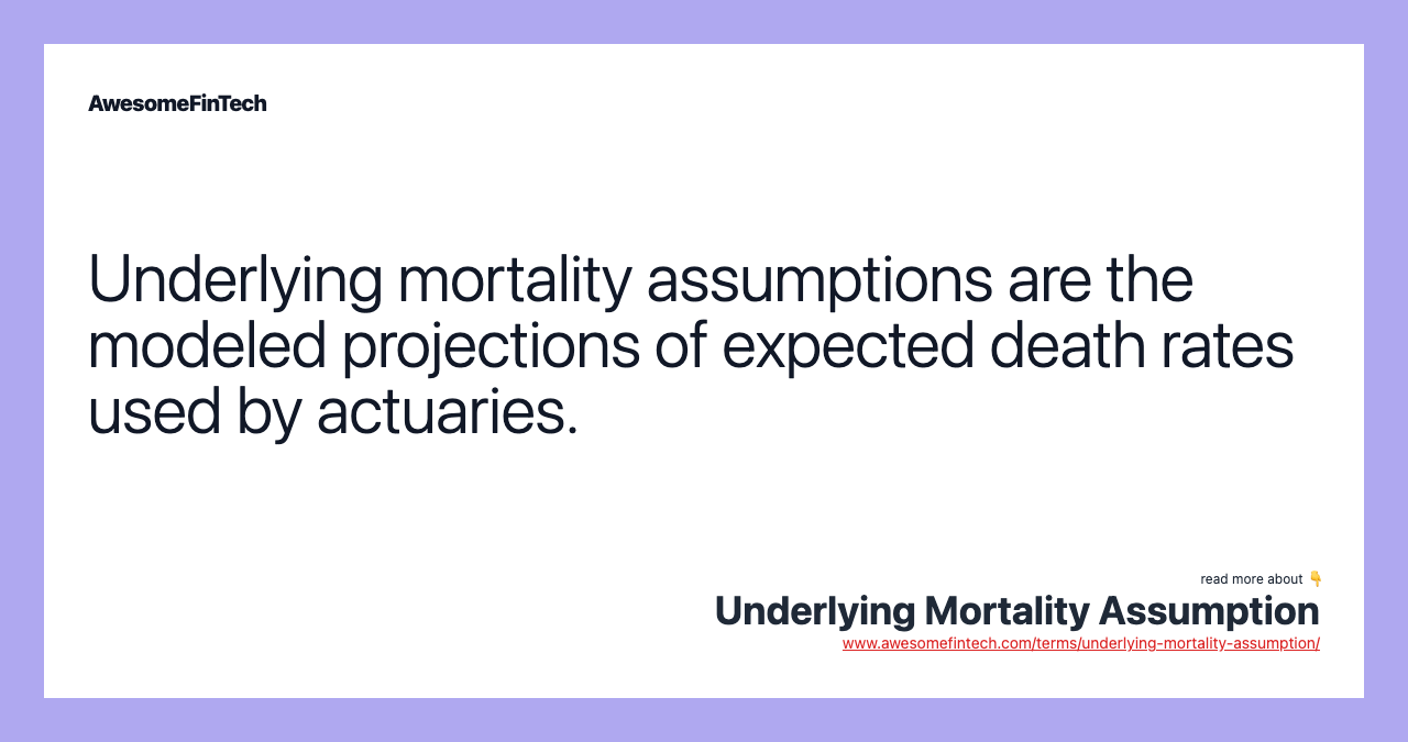 Underlying mortality assumptions are the modeled projections of expected death rates used by actuaries.