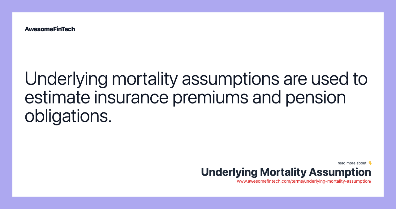 Underlying mortality assumptions are used to estimate insurance premiums and pension obligations.