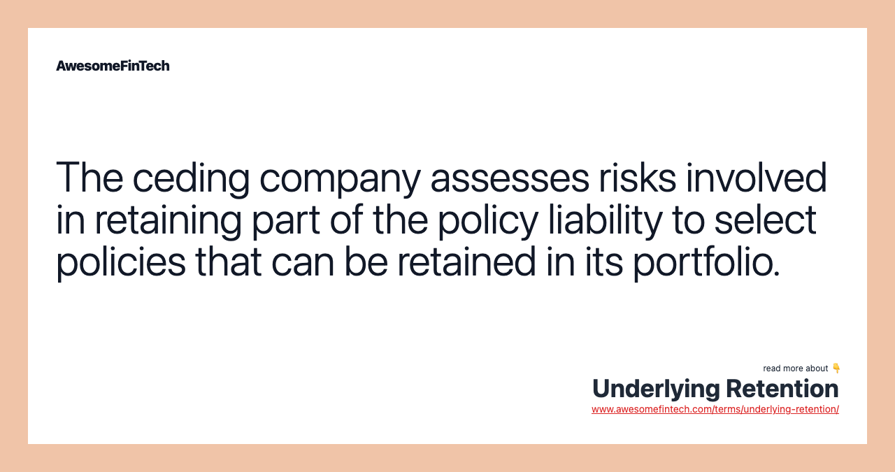 The ceding company assesses risks involved in retaining part of the policy liability to select policies that can be retained in its portfolio.