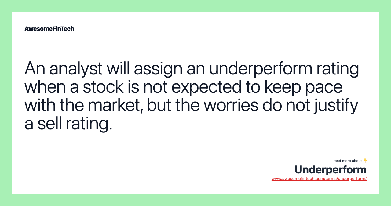 An analyst will assign an underperform rating when a stock is not expected to keep pace with the market, but the worries do not justify a sell rating.