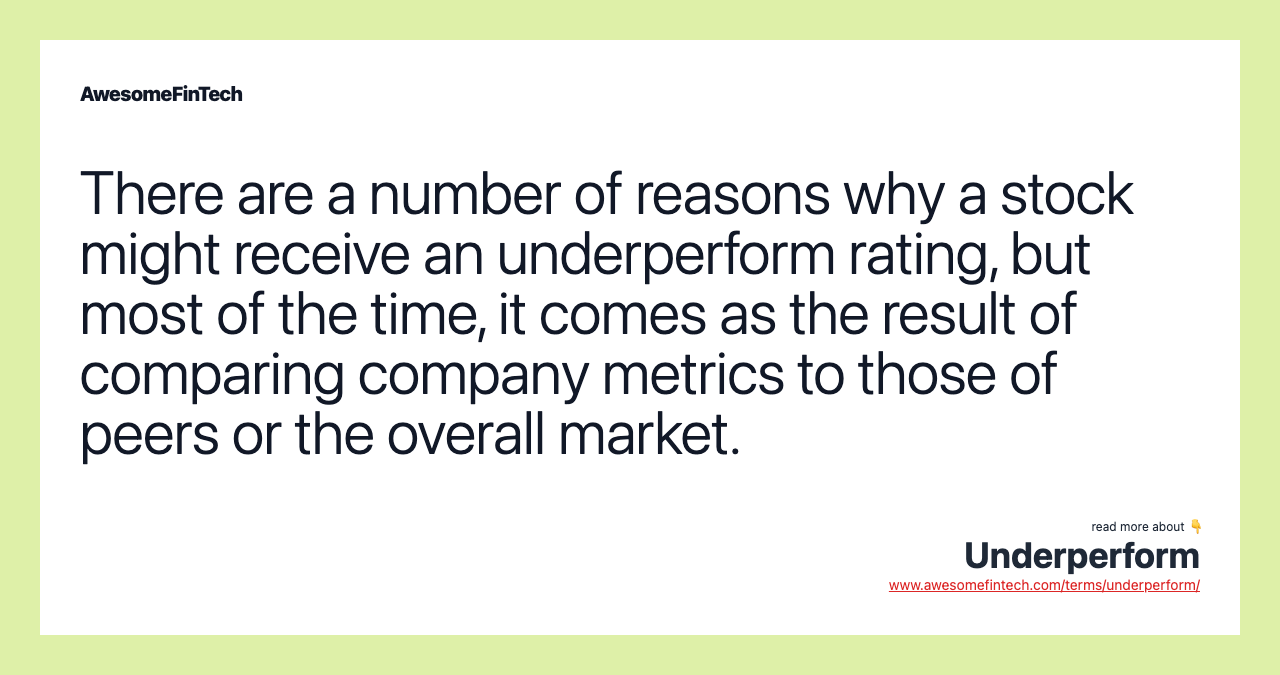There are a number of reasons why a stock might receive an underperform rating, but most of the time, it comes as the result of comparing company metrics to those of peers or the overall market.