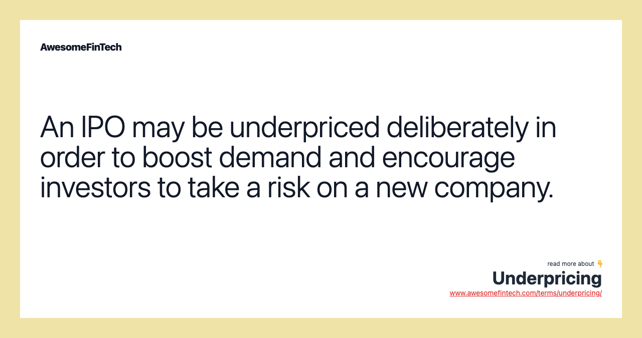 An IPO may be underpriced deliberately in order to boost demand and encourage investors to take a risk on a new company.