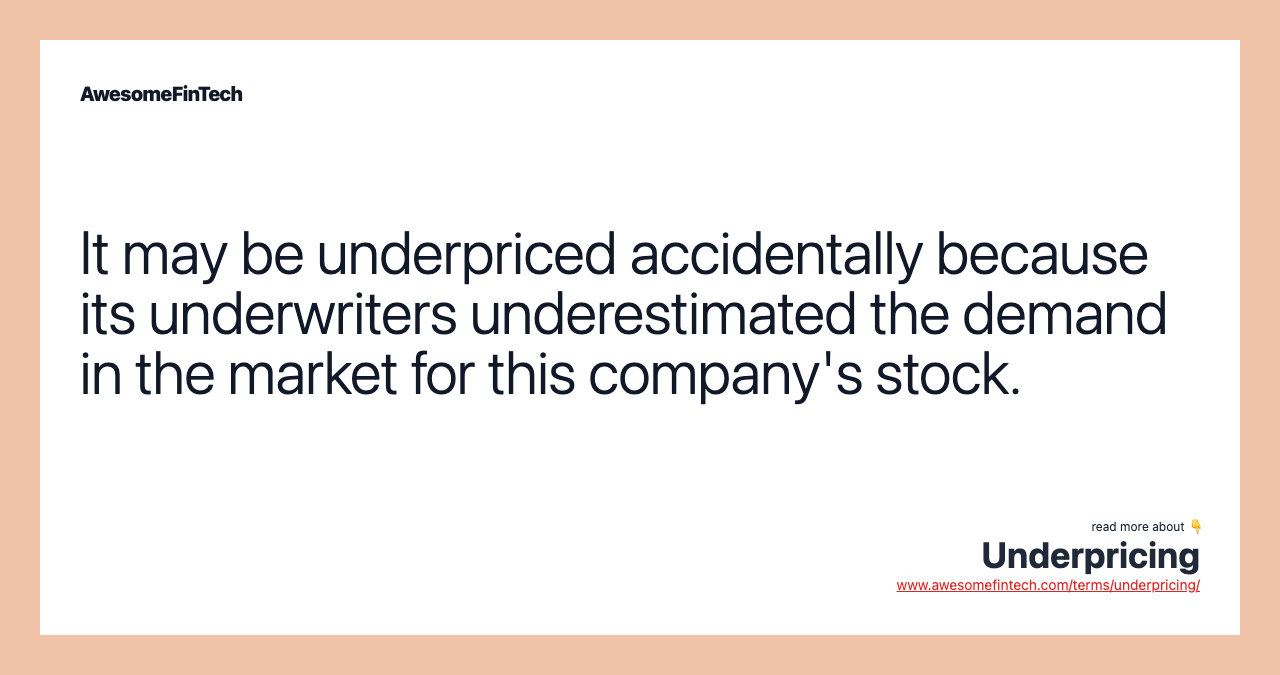 It may be underpriced accidentally because its underwriters underestimated the demand in the market for this company's stock.