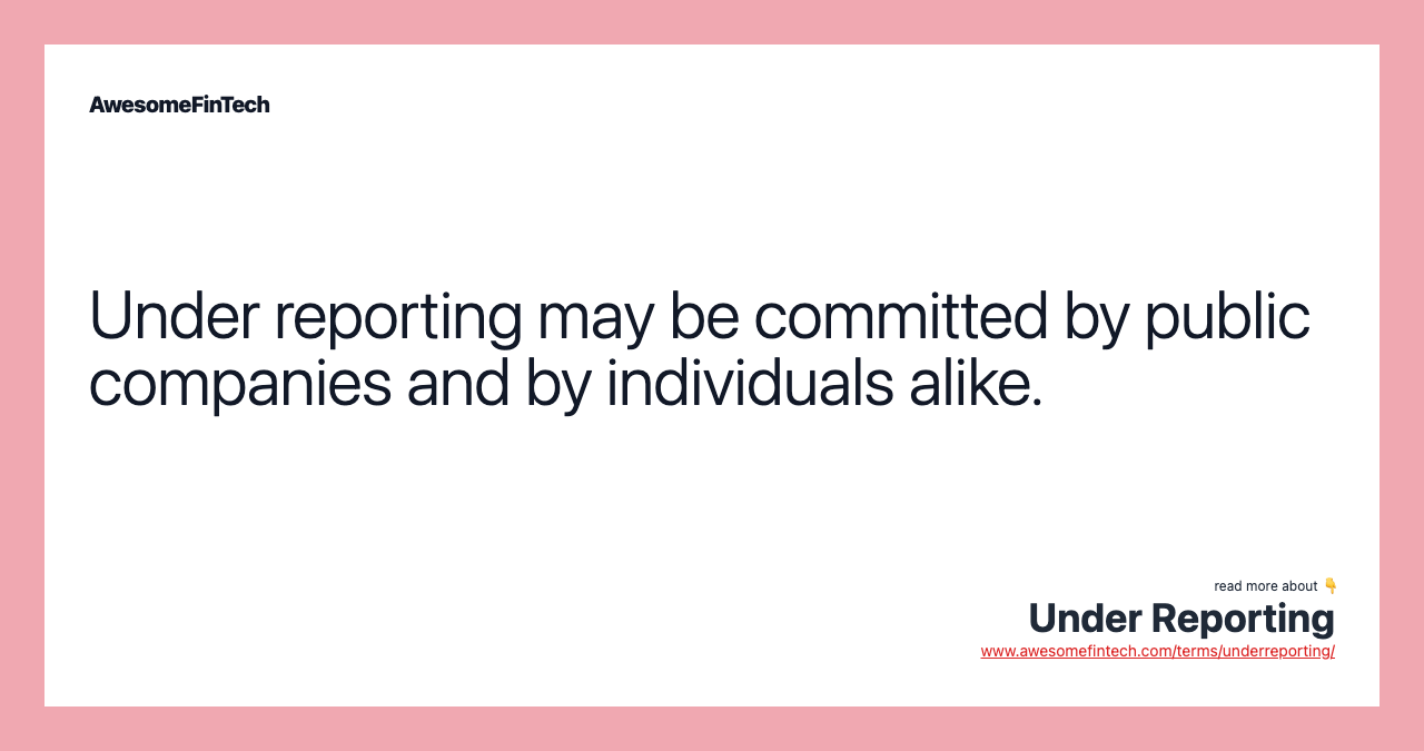 Under reporting may be committed by public companies and by individuals alike.