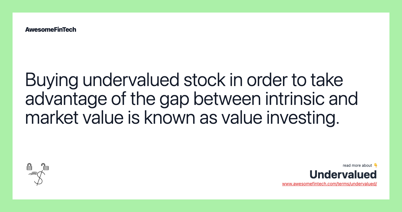 Buying undervalued stock in order to take advantage of the gap between intrinsic and market value is known as value investing.