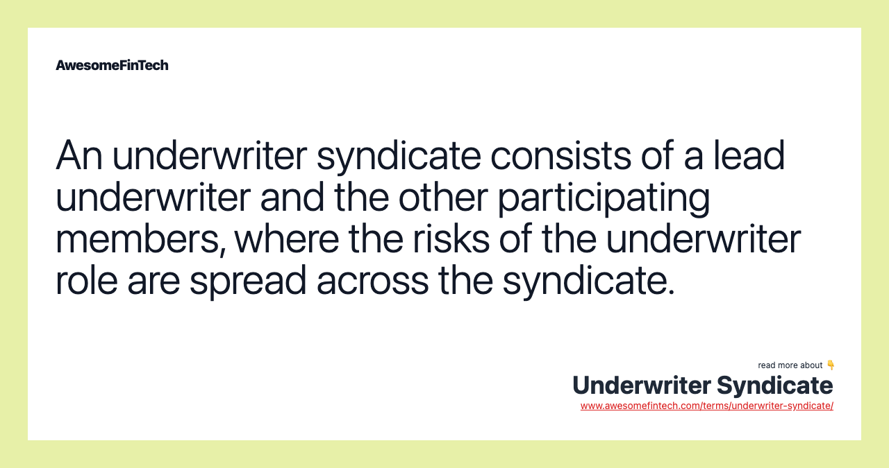 An underwriter syndicate consists of a lead underwriter and the other participating members, where the risks of the underwriter role are spread across the syndicate.
