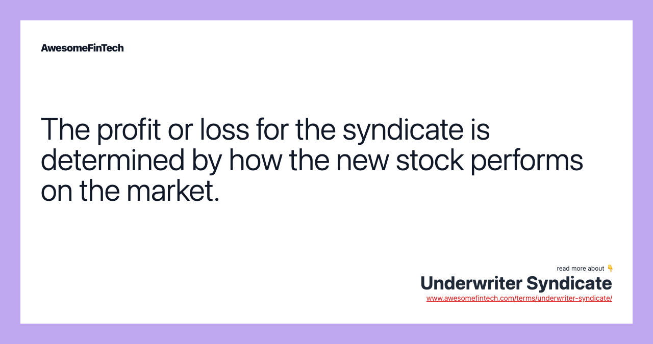 The profit or loss for the syndicate is determined by how the new stock performs on the market.