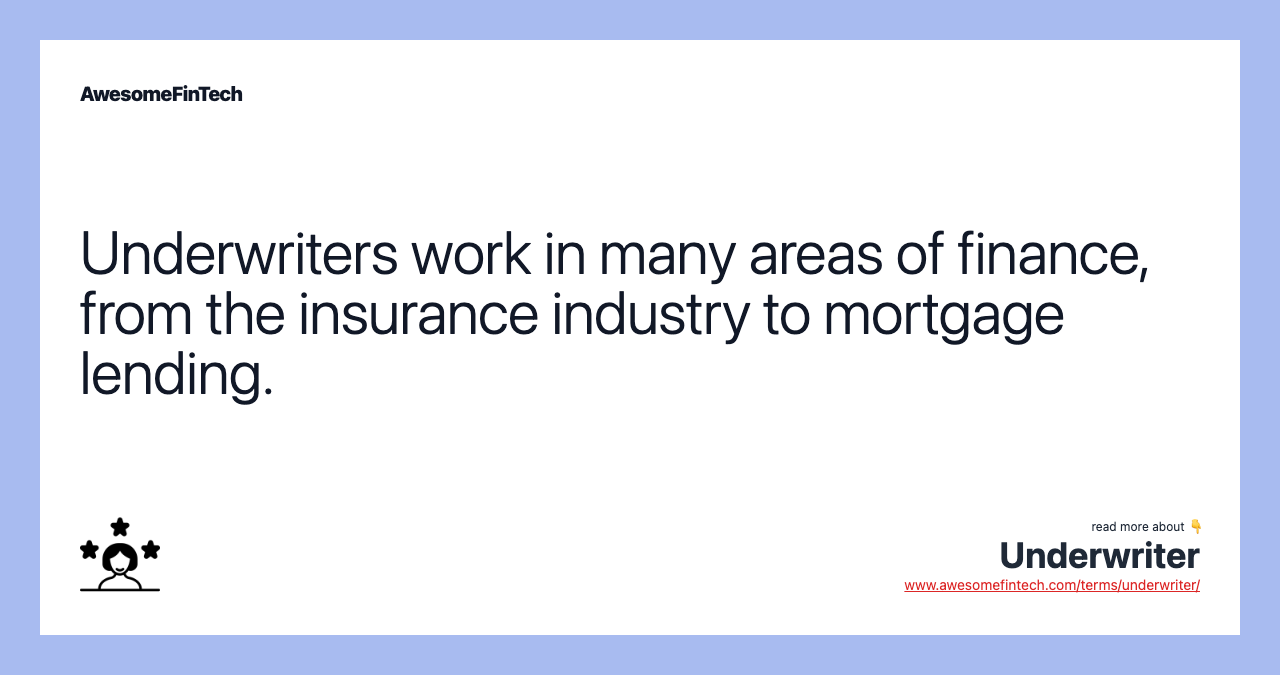 Underwriters work in many areas of finance, from the insurance industry to mortgage lending.