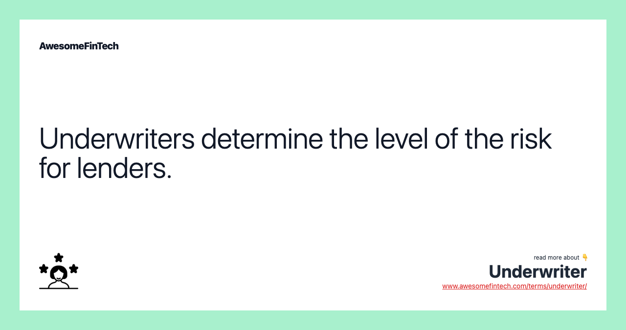 Underwriters determine the level of the risk for lenders.
