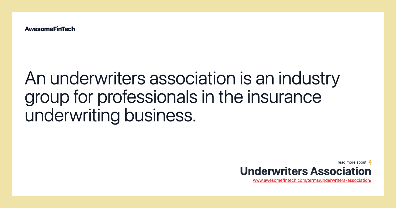 An underwriters association is an industry group for professionals in the insurance underwriting business.