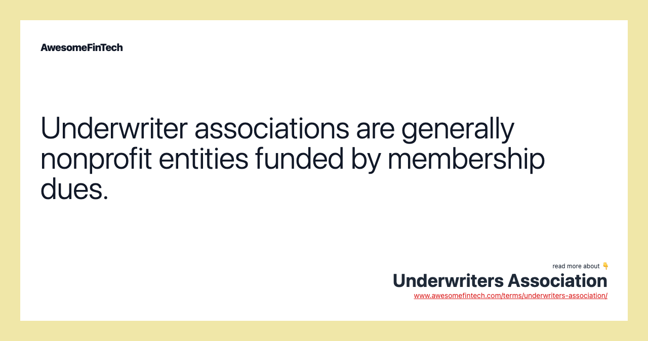 Underwriter associations are generally nonprofit entities funded by membership dues.