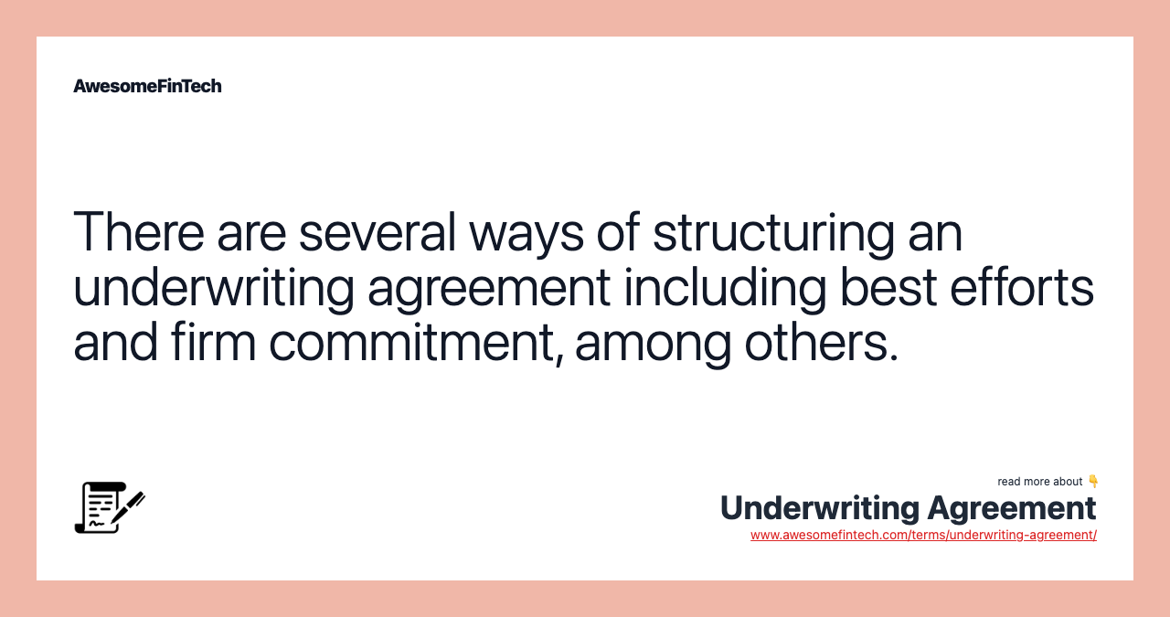 There are several ways of structuring an underwriting agreement including best efforts and firm commitment, among others.
