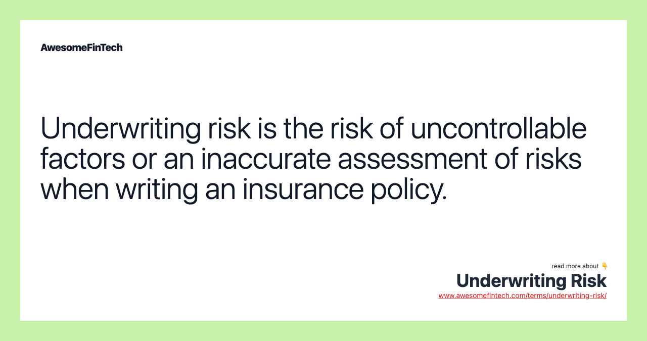 Underwriting risk is the risk of uncontrollable factors or an inaccurate assessment of risks when writing an insurance policy.