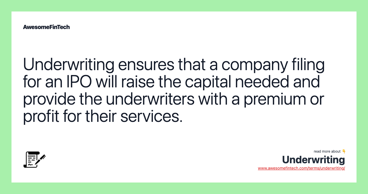 Underwriting ensures that a company filing for an IPO will raise the capital needed and provide the underwriters with a premium or profit for their services.