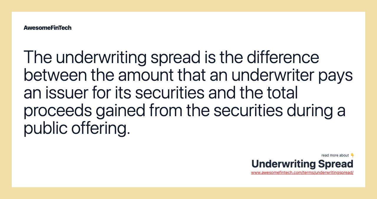 The underwriting spread is the difference between the amount that an underwriter pays an issuer for its securities and the total proceeds gained from the securities during a public offering.