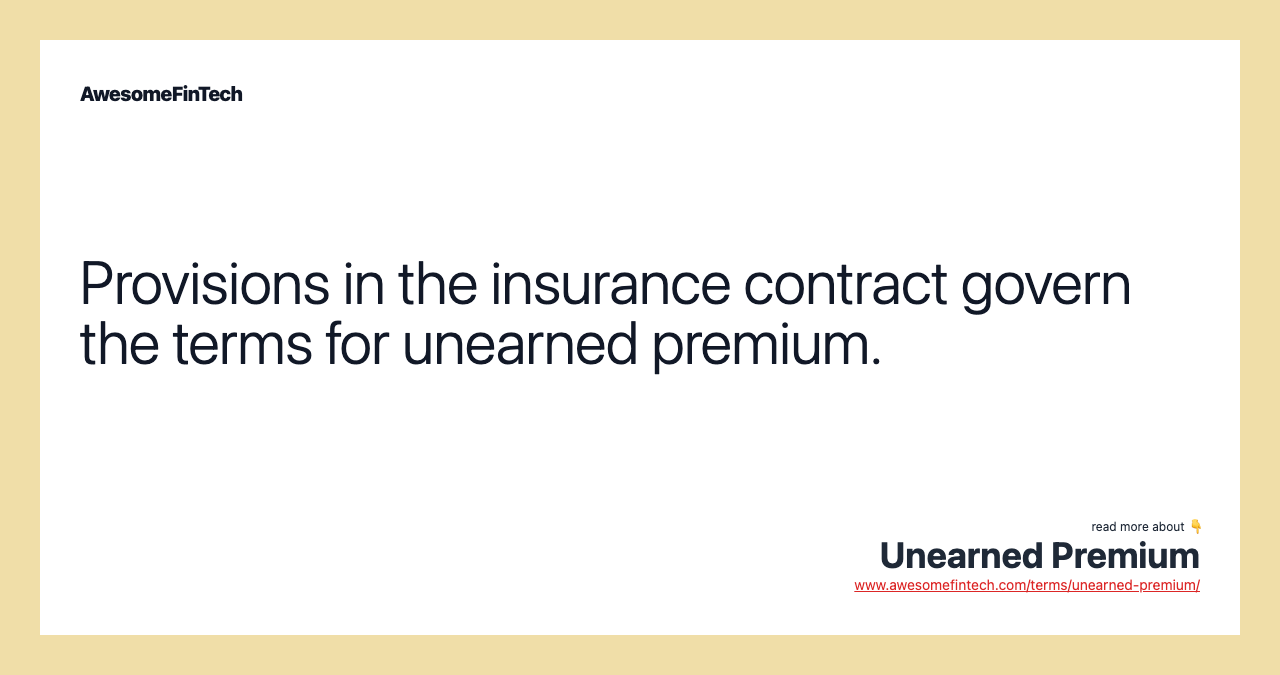 Provisions in the insurance contract govern the terms for unearned premium.