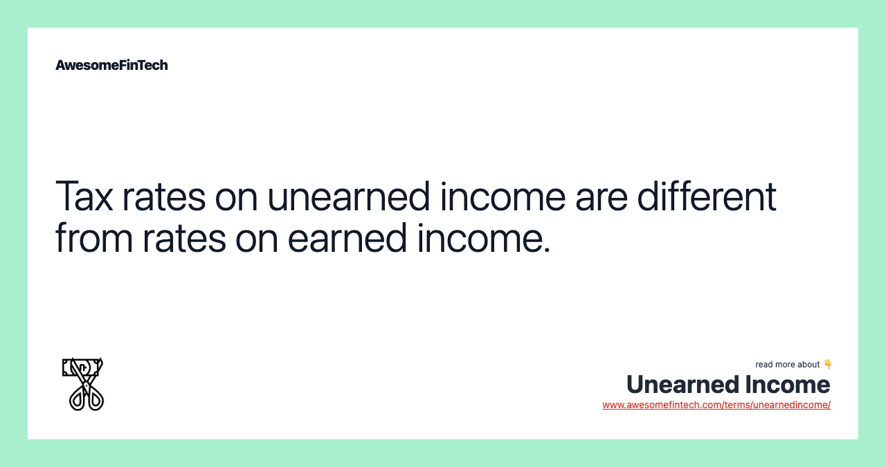 Tax rates on unearned income are different from rates on earned income.
