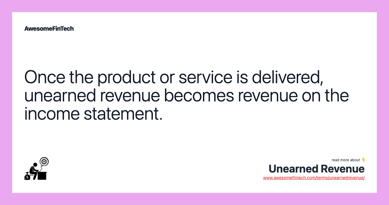 Once the product or service is delivered, unearned revenue becomes revenue on the income statement.