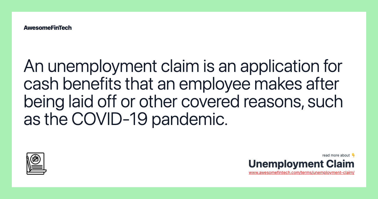 An unemployment claim is an application for cash benefits that an employee makes after being laid off or other covered reasons, such as the COVID-19 pandemic.