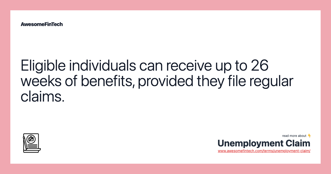 Eligible individuals can receive up to 26 weeks of benefits, provided they file regular claims.