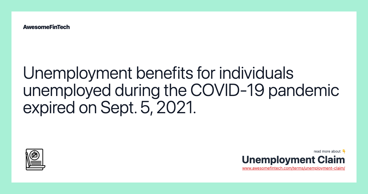 Unemployment benefits for individuals unemployed during the COVID-19 pandemic expired on Sept. 5, 2021.
