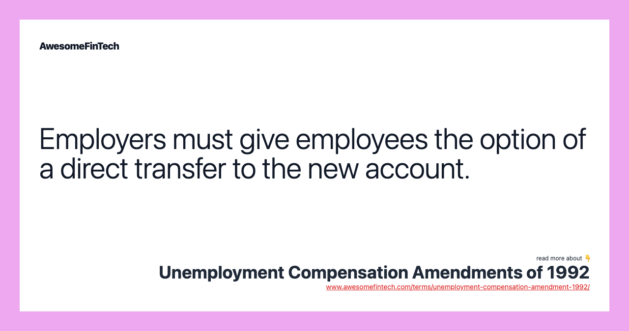 Employers must give employees the option of a direct transfer to the new account.