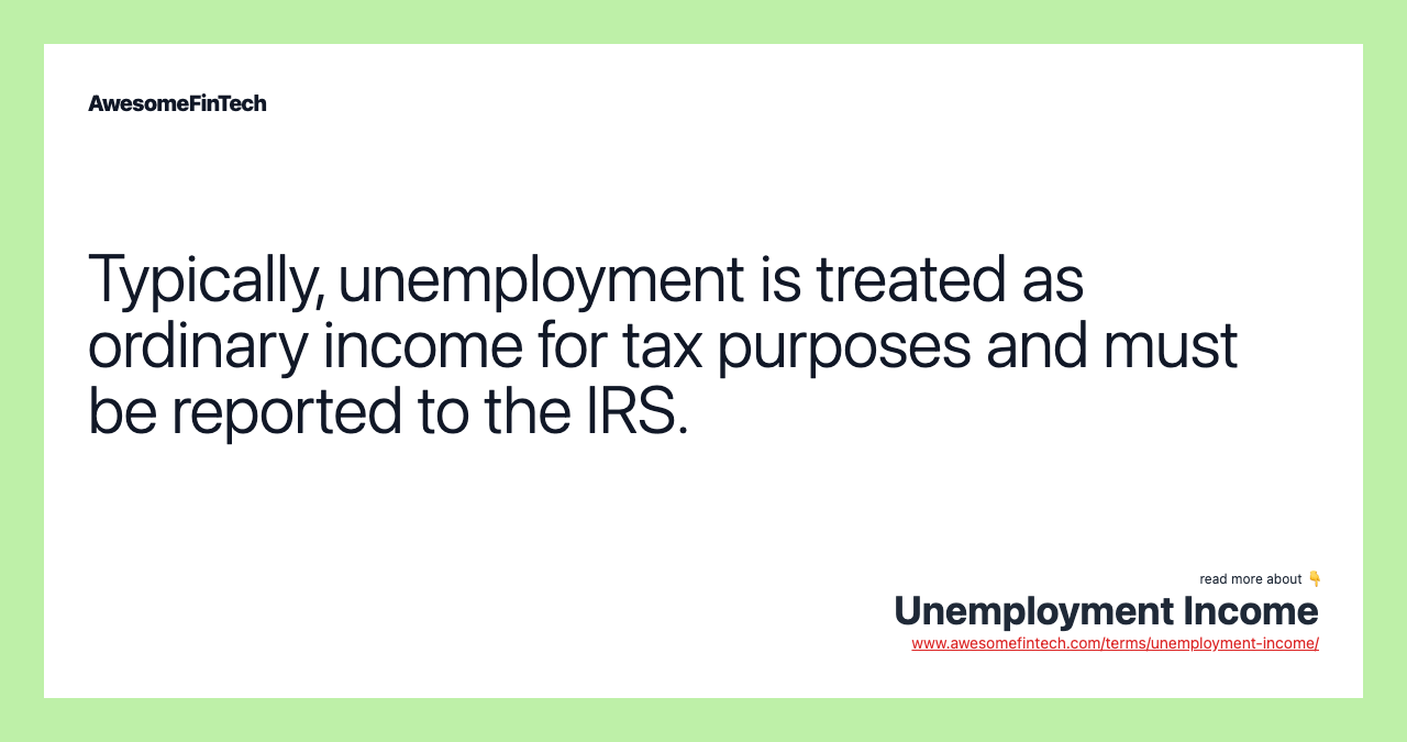Typically, unemployment is treated as ordinary income for tax purposes and must be reported to the IRS.