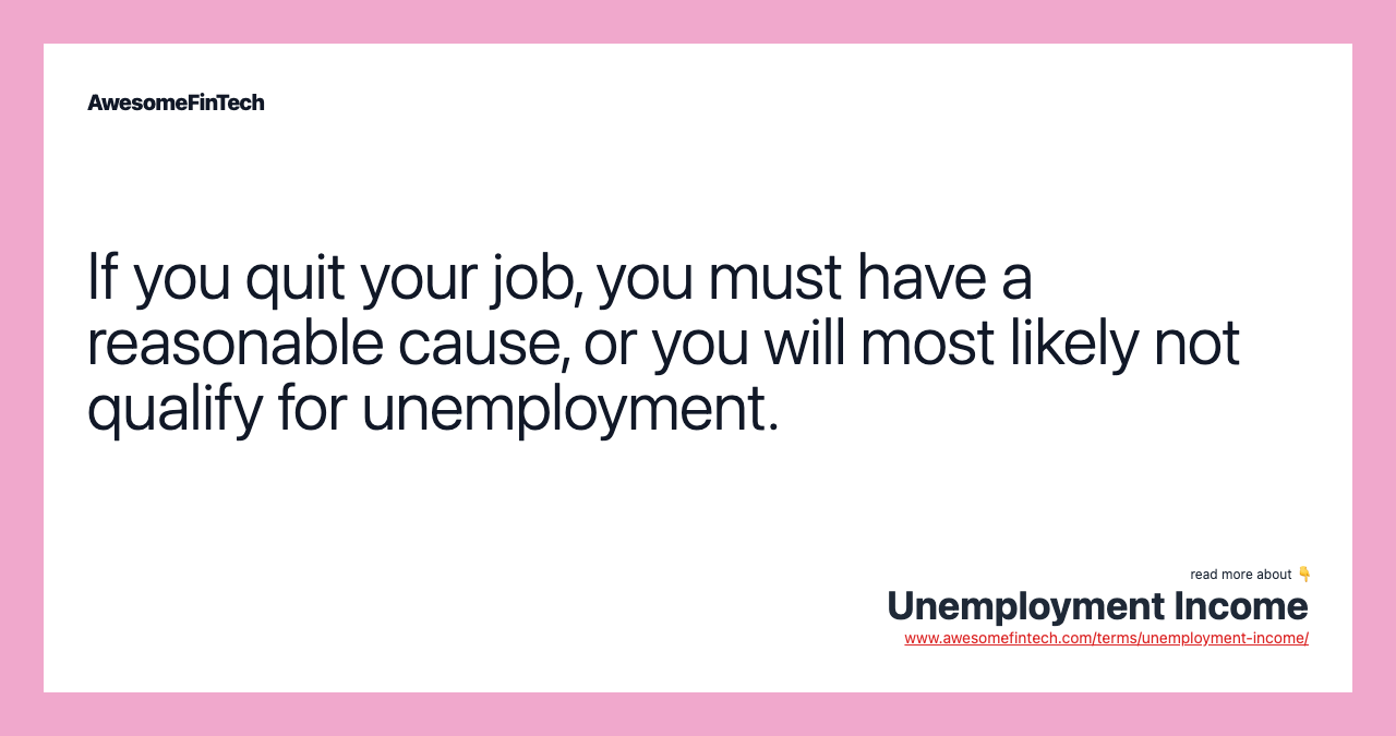If you quit your job, you must have a reasonable cause, or you will most likely not qualify for unemployment.