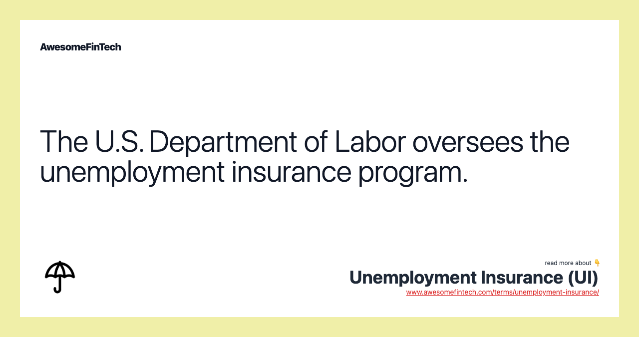 The U.S. Department of Labor oversees the unemployment insurance program.
