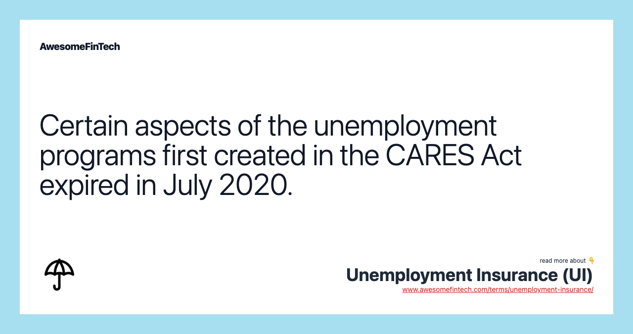 Certain aspects of the unemployment programs first created in the CARES Act expired in July 2020.