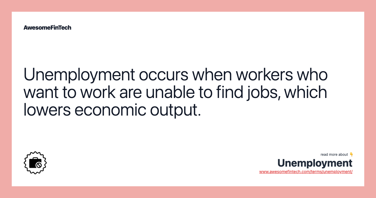 Unemployment occurs when workers who want to work are unable to find jobs, which lowers economic output.