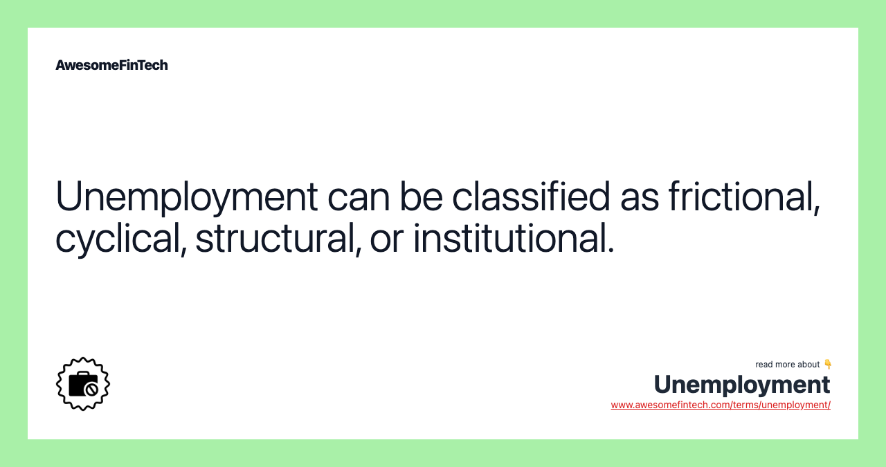 Unemployment can be classified as frictional, cyclical, structural, or institutional.