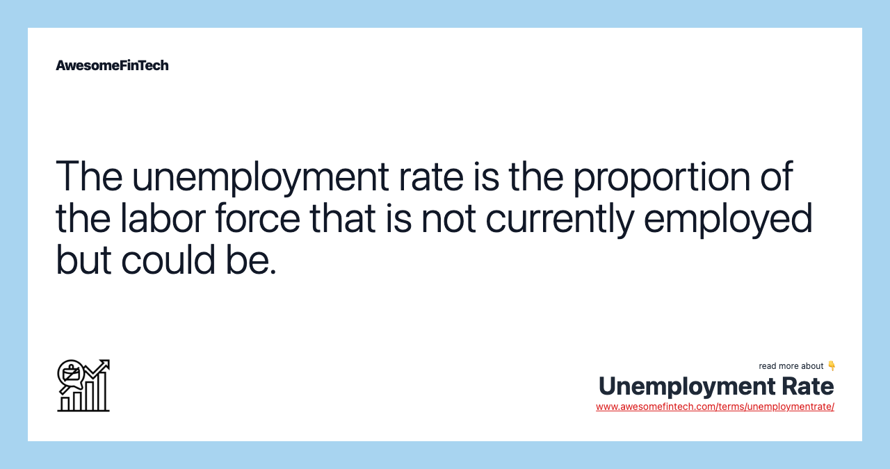 The unemployment rate is the proportion of the labor force that is not currently employed but could be.