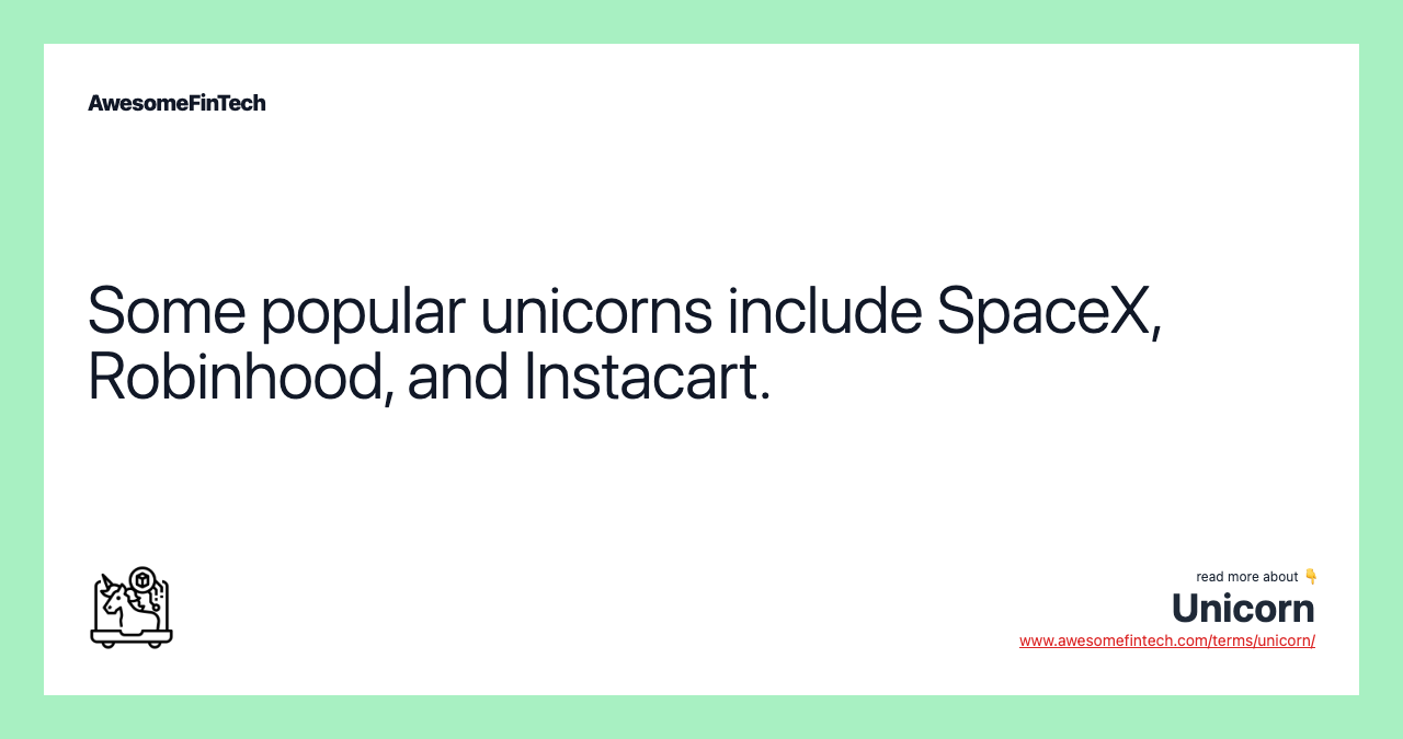 Some popular unicorns include SpaceX, Robinhood, and Instacart.