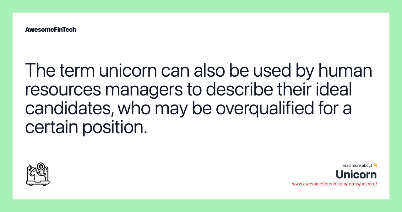 The term unicorn can also be used by human resources managers to describe their ideal candidates, who may be overqualified for a certain position.
